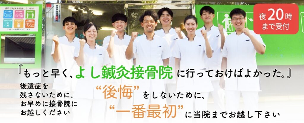 「もっと早く、よし鍼灸接骨院に行っておけばよかった」後遺症を残さないために、お早めに接骨院にお越しください
